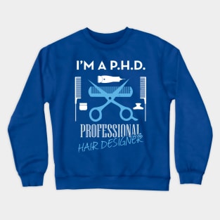 I'm a PH.D. Professional Hair Designer Crewneck Sweatshirt